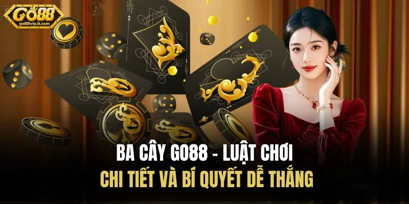 Ba Cây Go88 - Luật Chơi Chi Tiết Và Bí Quyết Dễ Thắng Ba Cây Go88 - Luật Chơi Chi Tiết Và Bí Quyết Dễ Thắng