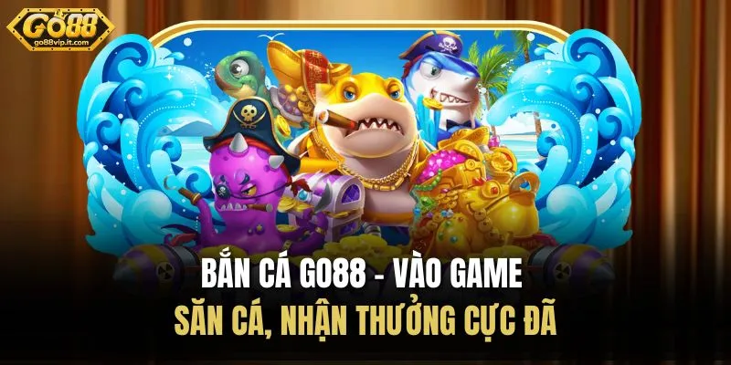 Bắn Cá Go88 – Vào Game Săn Cá, Nhận Thưởng Cực Đã Bắn Cá Go88 – Vào Game Săn Cá, Nhận Thưởng Cực Đã