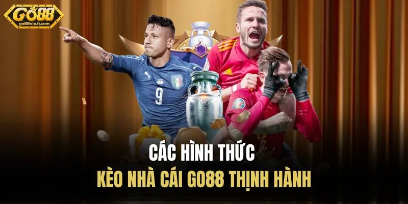 Kèo Nhà Cái Go88 - Sân Chơi Công Bằng, Chuyên Nghiệp Các hình thức kèo nhà cái Go88 thịnh hành