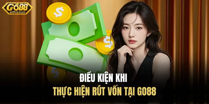 Rút Tiền Go88 Điều kiện khi thực hiện rút vốn tại Go88