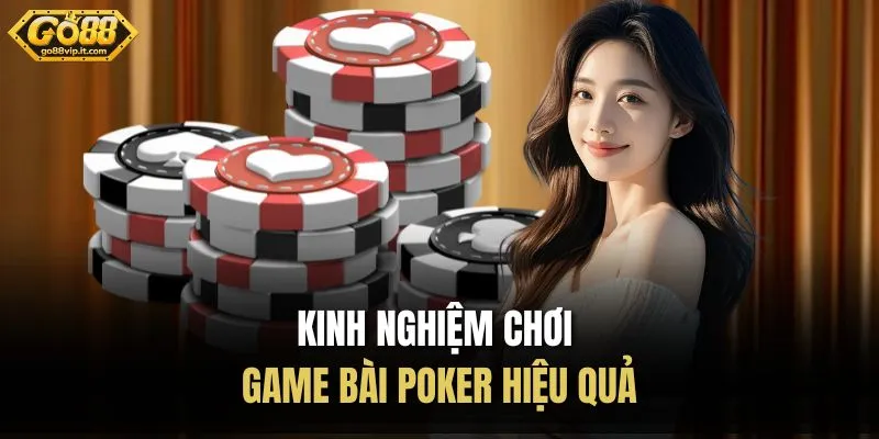Poker Go88 – Sảnh Bài Đỉnh Cao Cho Người Mới Và Cao Thủ Kinh nghiệm chơi game bài Poker hiệu quả