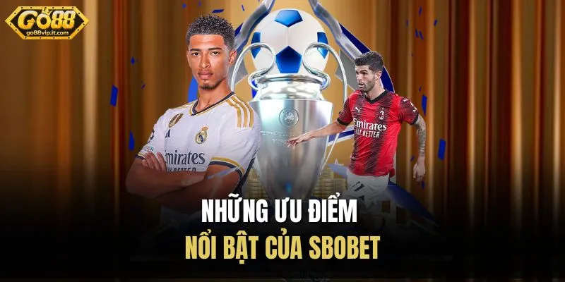 SBOBET Go88 – Điểm Đến Lý Tưởng Cho Người Đam Mê Cá Cược Những ưu điểm nổi bật của SBOBET