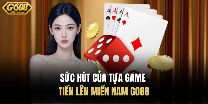 Tiến Lên Miền Nam Go88 | Game Bài Đổi Thưởng Xanh Chín Sức hút của tựa game tiến lên miền Nam Go88