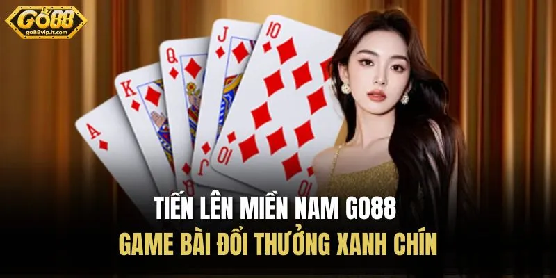Tiến Lên Miền Nam Go88 | Game Bài Đổi Thưởng Xanh Chín Tiến Lên Miền Nam Go88 | Game Bài Đổi Thưởng Xanh Chín