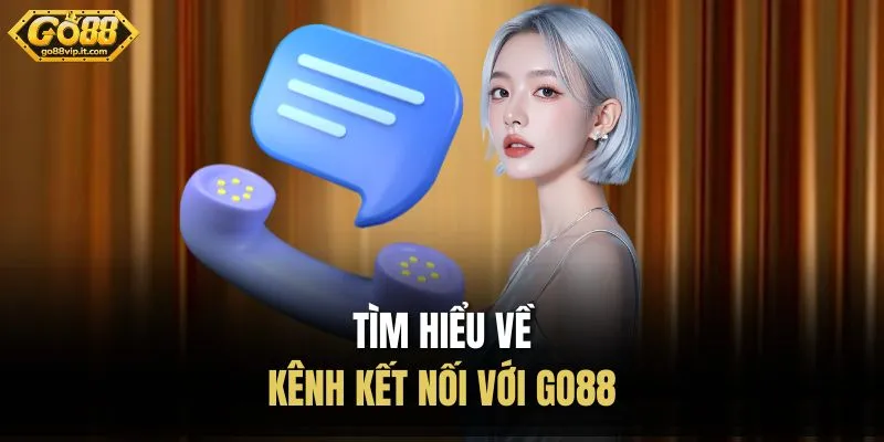 Liên Hệ Tìm hiểu về kênh kết nối với Go88