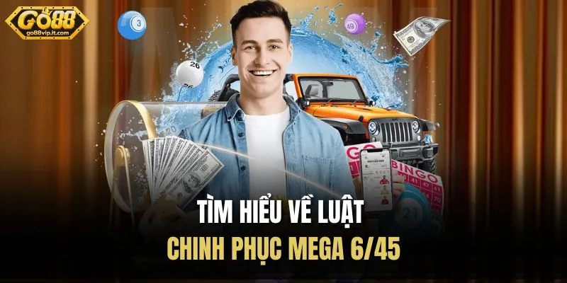 Mega 6/45 Go88 - Cách Chơi Đơn Giản, Cơ Cấu Giải Hấp Dẫn Tìm hiểu về luật chinh phục Mega 6/45