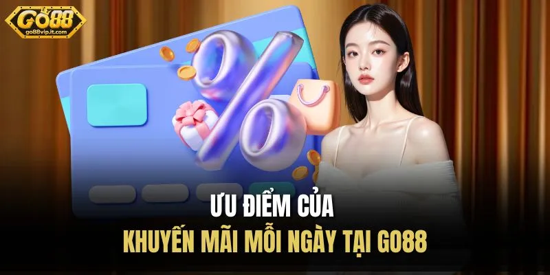 Khuyến Mãi Mỗi Ngày – Nhận Thưởng Liên Tục Hấp Dẫn Ưu điểm của khuyến mãi mỗi ngày tại Go88