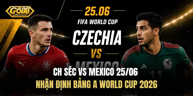 CH Séc Vs Mexico 25/06 - Nhận Định Bảng A World Cup 2026 CH Séc vs Mexico 25/06 - Khám phá về lực lượng