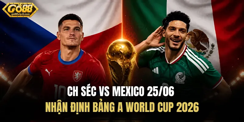 CH Séc Vs Mexico 25/06 - Nhận Định Bảng A World Cup 2026 CH Séc Vs Mexico 25/06 - Nhận Định Bảng A World Cup 2026