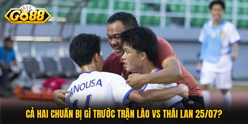 Lào Vs Thái Lan 25/07 – Đội Khách Cầm Chắc 3 Điểm Trọn Vẹn Cả hai chuẩn bị gì trước trận Lào vs Thái Lan 25/07?
